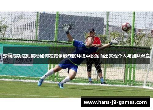 球霸成功法则揭秘如何在竞争激烈的环境中脱颖而出实现个人与团队双赢