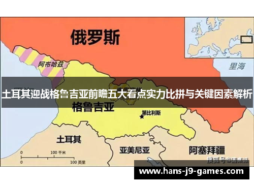 土耳其迎战格鲁吉亚前瞻五大看点实力比拼与关键因素解析 土耳其迎战格鲁吉亚前瞻五大看点实力比拼与关键因素解析