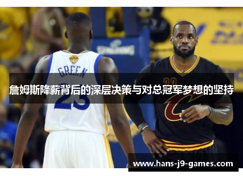 詹姆斯降薪背后的深层决策与对总冠军梦想的坚持 詹姆斯降薪背后的深层决策与对总冠军梦想的坚持