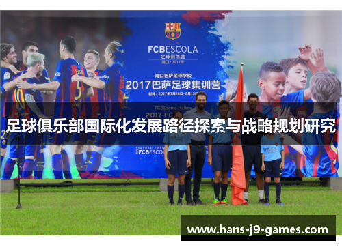 足球俱乐部国际化发展路径探索与战略规划研究 足球俱乐部国际化发展路径探索与战略规划研究