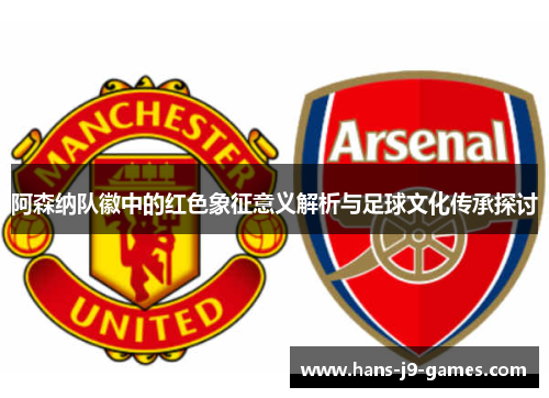 阿森纳队徽中的红色象征意义解析与足球文化传承探讨